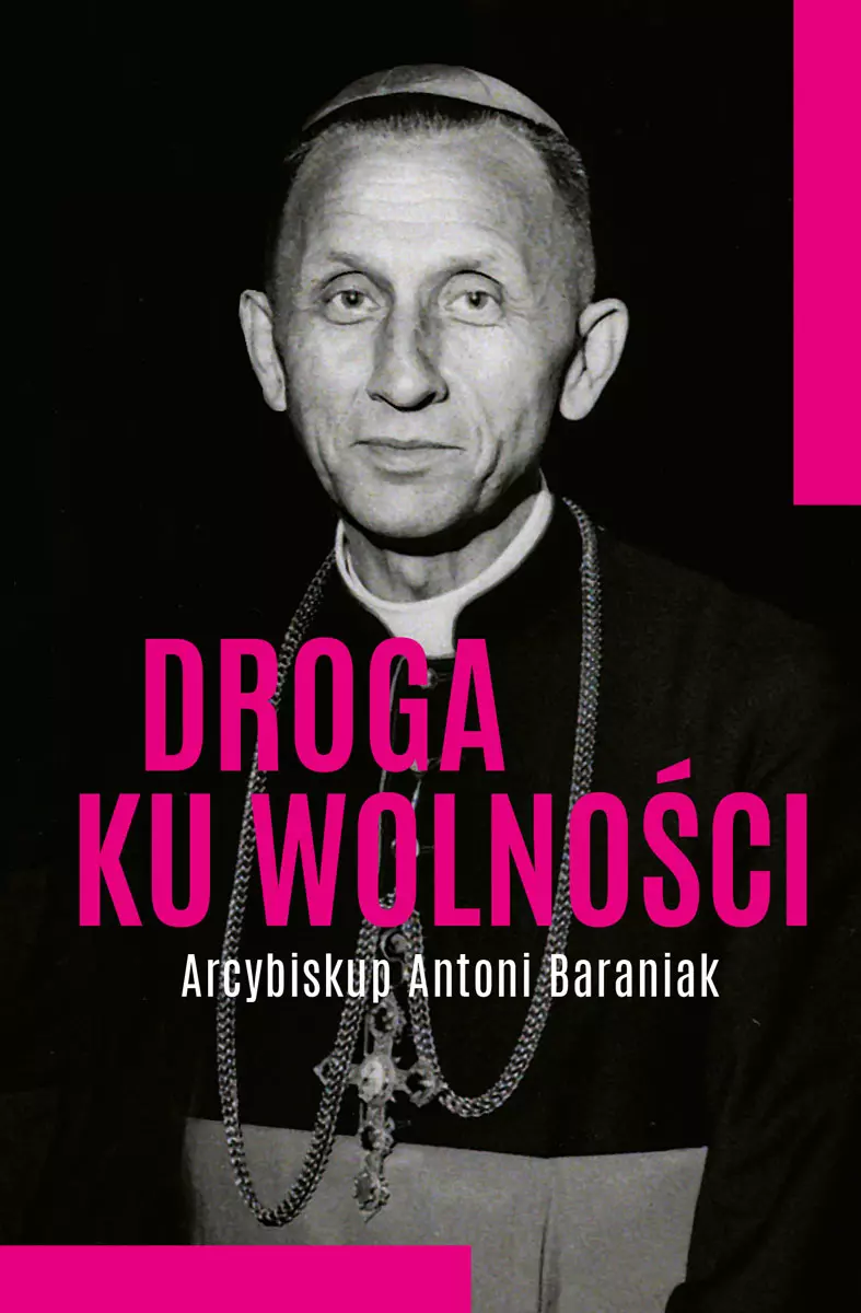 Droga ku wolności. Arcybiskup Antoni Baraniak - Książki