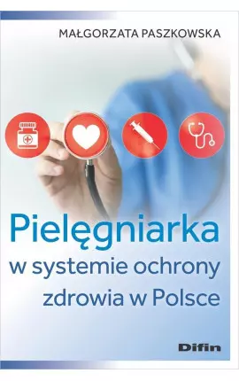 Pielęgniarka w systemie ochrony zdrowia w Polsce - Książki