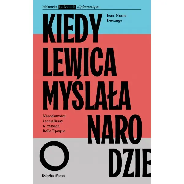 Kiedy lewica myślała o narodzie. Narodowości i socjalizmy w czasach Belle Epoque. - Książki