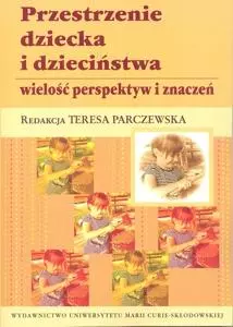 Przestrzenie dziecka i dzieciństwa. Wielość perspektyw i znaczeń - Książki
