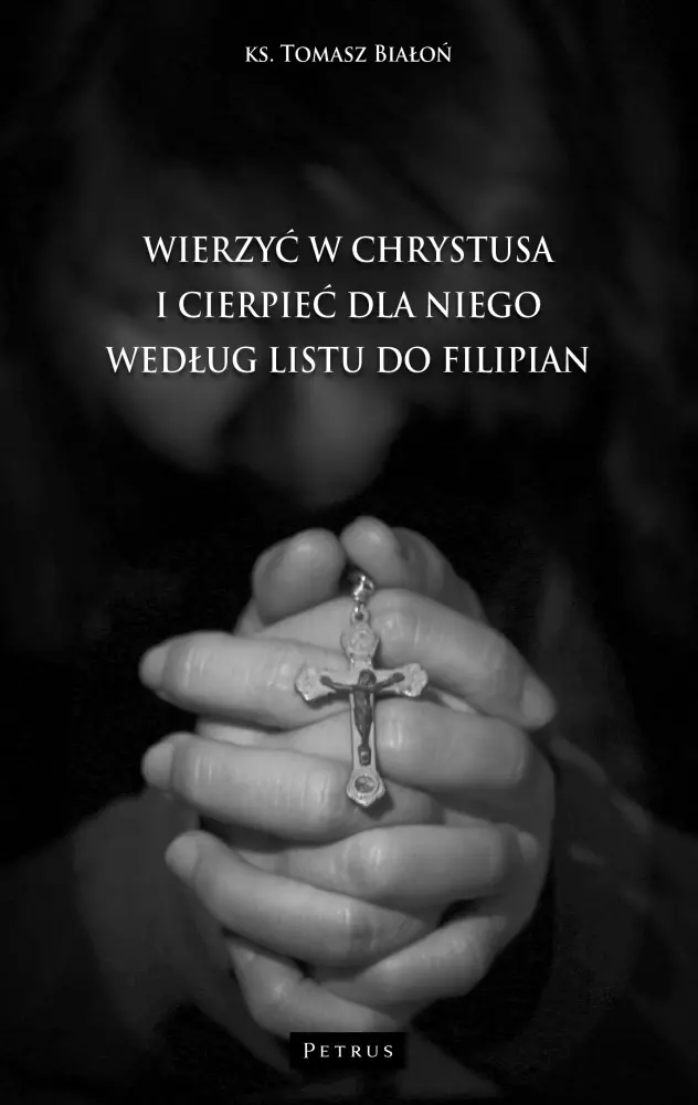 Wierzyć w Chrystusa i cierpieć dla Niego wg Listu do Filipian - Książki