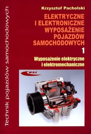 Elektryczne i elektroniczne wyposażenie pojazdów samochodowych. Część 1. Wyposażenie elektryczne i elektromechaniczne - Książki