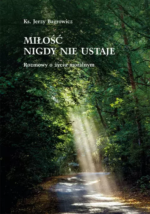 Miłość nigdy nie ustaje. Rozmowy o życiu moralnym - Książki