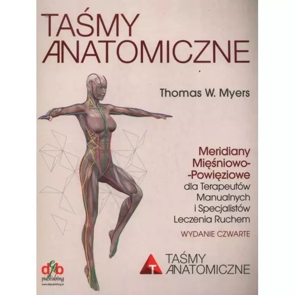 Taśmy anatomiczne. Meridiany mięśniowo-powięziowe dla terapeutów manualnych i specjalistów leczenia ruchem. Wydanie 4 - Książki
