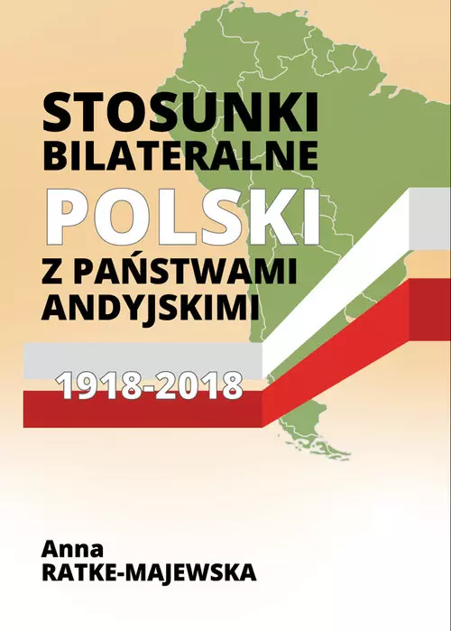Stosunki bilateralne Polski z państwami andyjskimi 1918–2018 - Książki