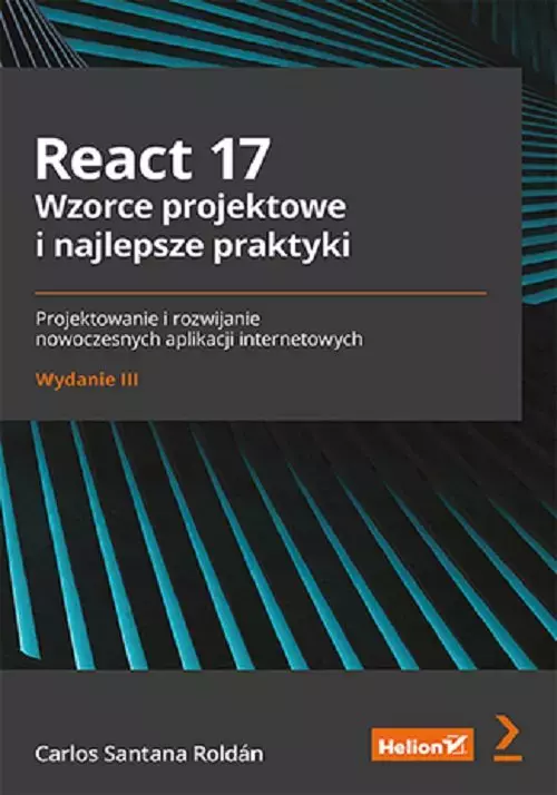 React 17 Wzorce projektowe i najlepsze praktyki Projektowanie i rozwijanie nowoczesnych aplikacji internetowych - Książki