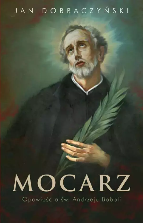 Mocarz. Opowieść o św. Andrzeju Boboli - Książki
