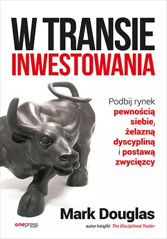 W transie inwestowania. Podbij rynek pewnością siebie, żelazną dyscypliną i postawą zwycięzcy. Wydawnictwo Onepress - Książki