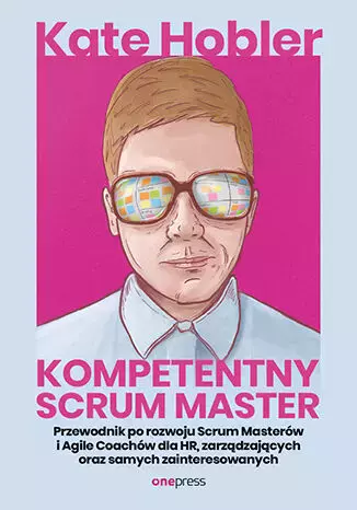 Kompetentny Scrum Master. Przewodnik po rozwoju Scrum Masterów i Agile Coachów dla HR, zarządzających oraz samych zainteresowanych - Książki