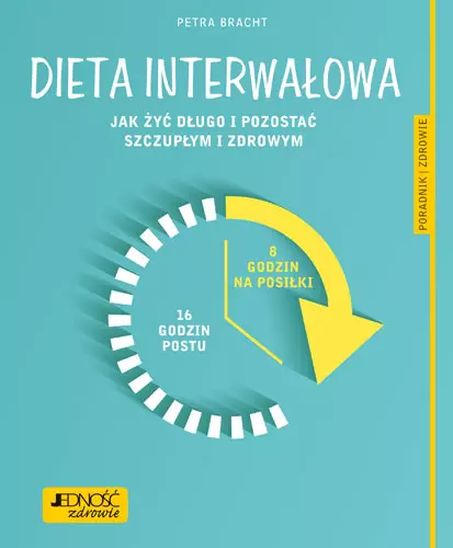 DIETA INTERWAŁOWA JAK ŻYĆ DŁUGO I POZOSTAĆ SZCZUPŁYM I ZDROWYM PORADNIK ZDROWIE - Książki