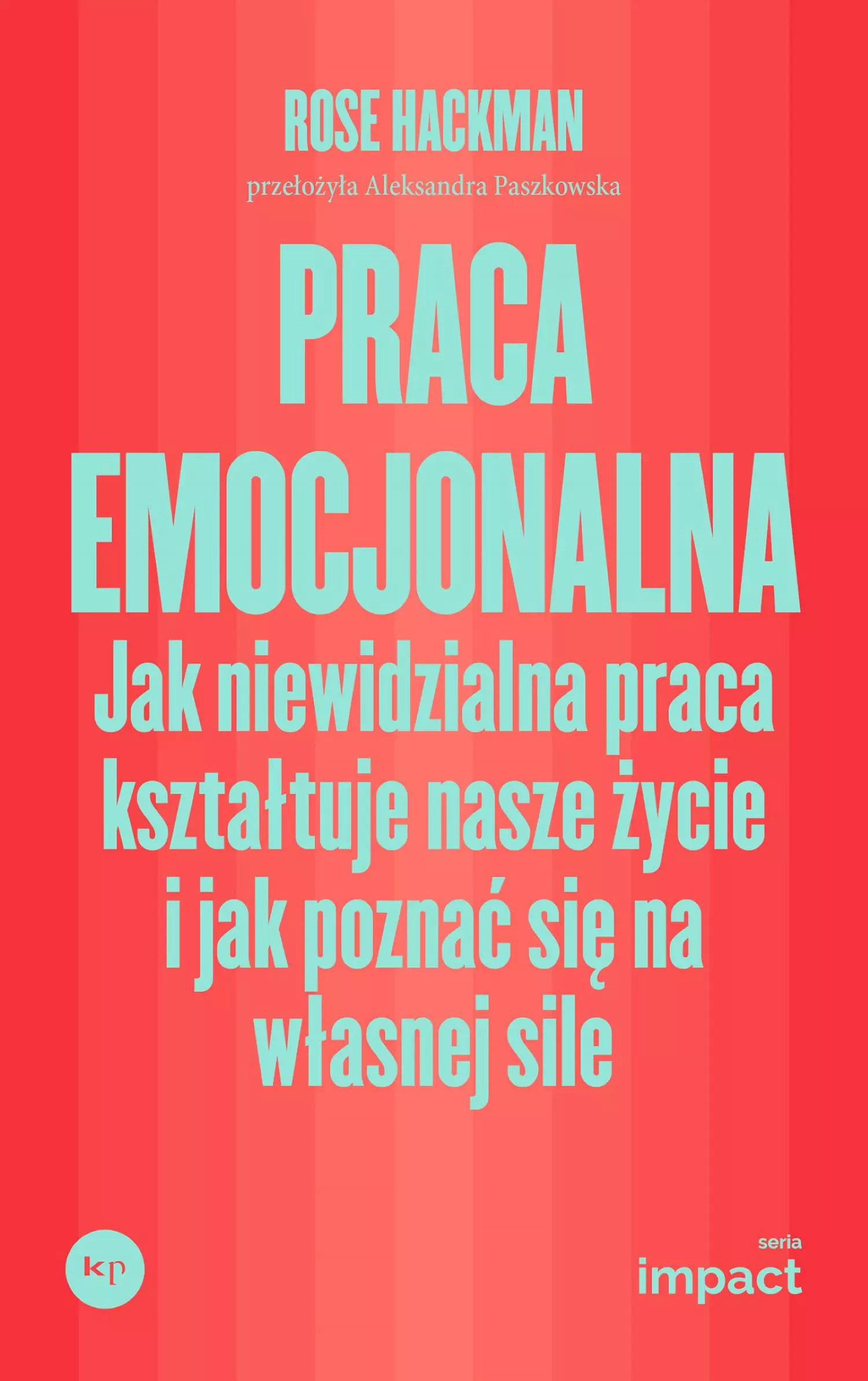 Praca emocjonalna. Jak niewidzialna praca kształtuje nasze życie i jak poznać się na własnej sile - Książki