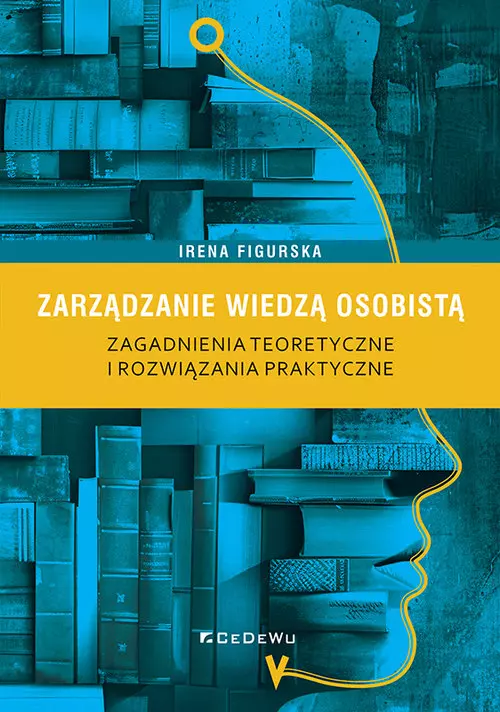 Zarządzanie wiedzą osobistą. Zagadnienia teoretyczne i rozwiązania praktyczne - Książki