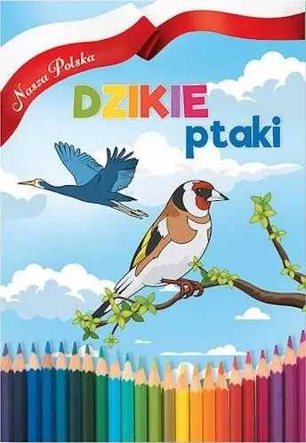 Nasza Polska. Dzikie Ptaki - Książki