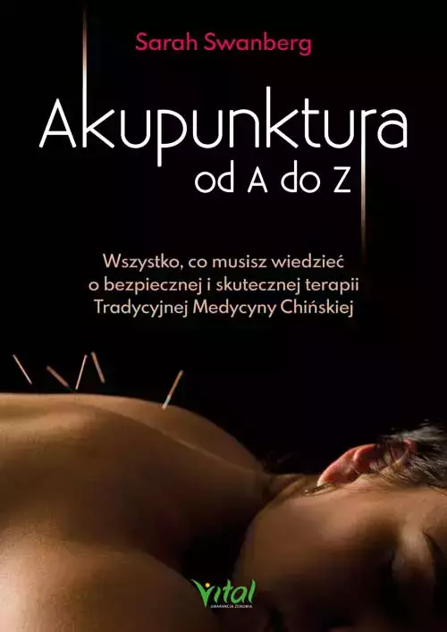 Akupunktura od A do Z. Wszystko, co musisz wiedzieć o bezpiecznej i skutecznej terapii Tradycyjnej Medycyny Chińskiej - Książki