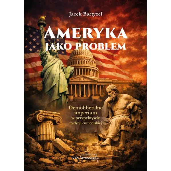 Ameryka jako problem. Demoliberalne imperium w perspektywie tradycji europejskiej - Książki
