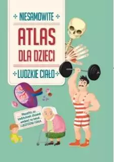 Niesamowity Atlas dla dzieci. Ludzkie ciało - Książki