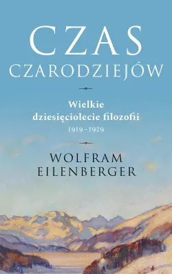 Czas czarodziejów. Wielkie dziesięciolecie filozofii 1919-1929 - Książki