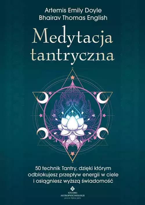 Medytacja tantryczna. 50 technik Tantry, dzięki którym odblokujesz przepływ energii w ciele i osiągniesz wyższą świadomość - Książki