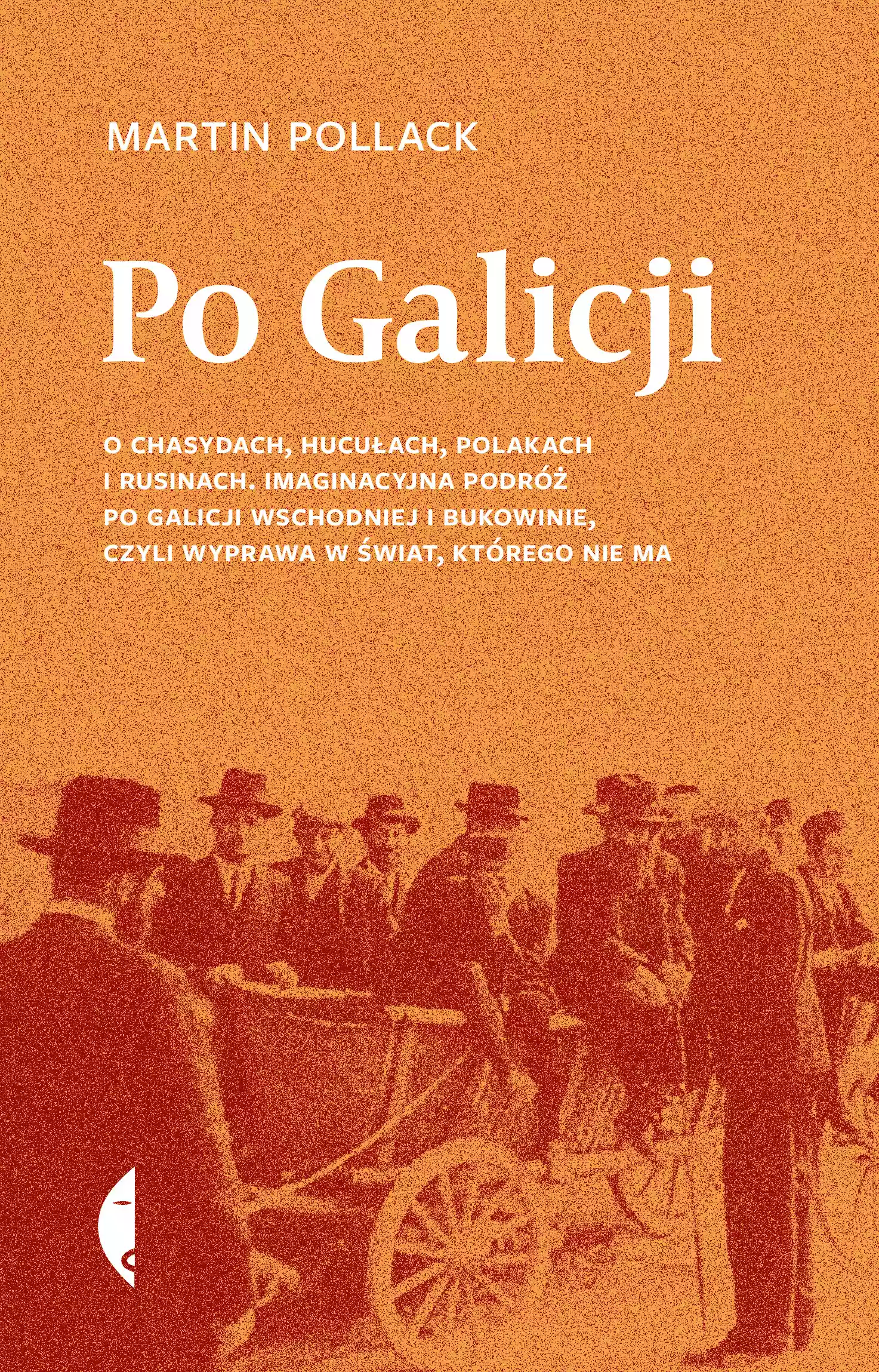 Po Galicji. O chasydach, Hucułach, Polakach i Rusinach. Imaginacyjna podróż po Galicji Wschodniej i Bukowinie, czyli wyprawa w świat, którego nie ma - Książki