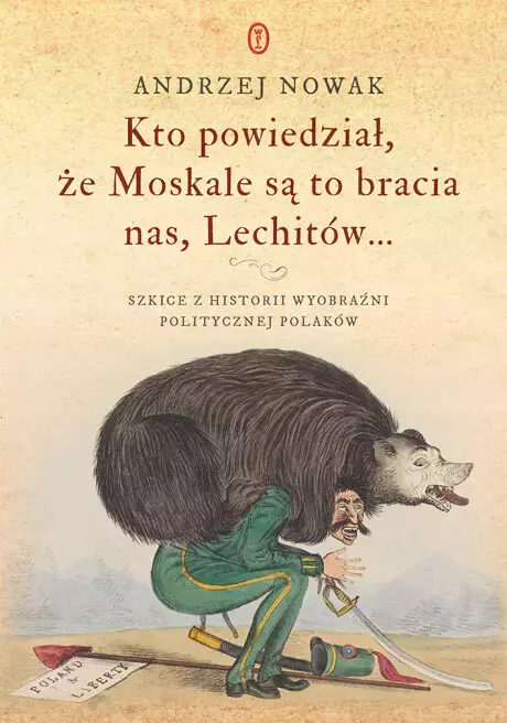 Kto powiedział, że Moskale są to bracia nas, Lechitów... Szkice z historii wyobraźni politycznej Polaków - Książki