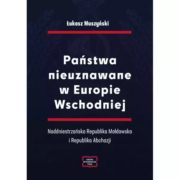 Państwa nieuznawane w Europie Wschodniej. Naddniestrzańska Republika Mołdawska i Republika Abchazji - Książki