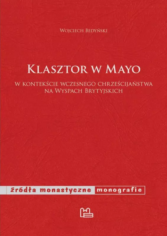 Źródła monastyczne. Klasztor w Mayo w kontekście wczesnego chrześcijaństwa na Wyspach Brytyjskich - Książki