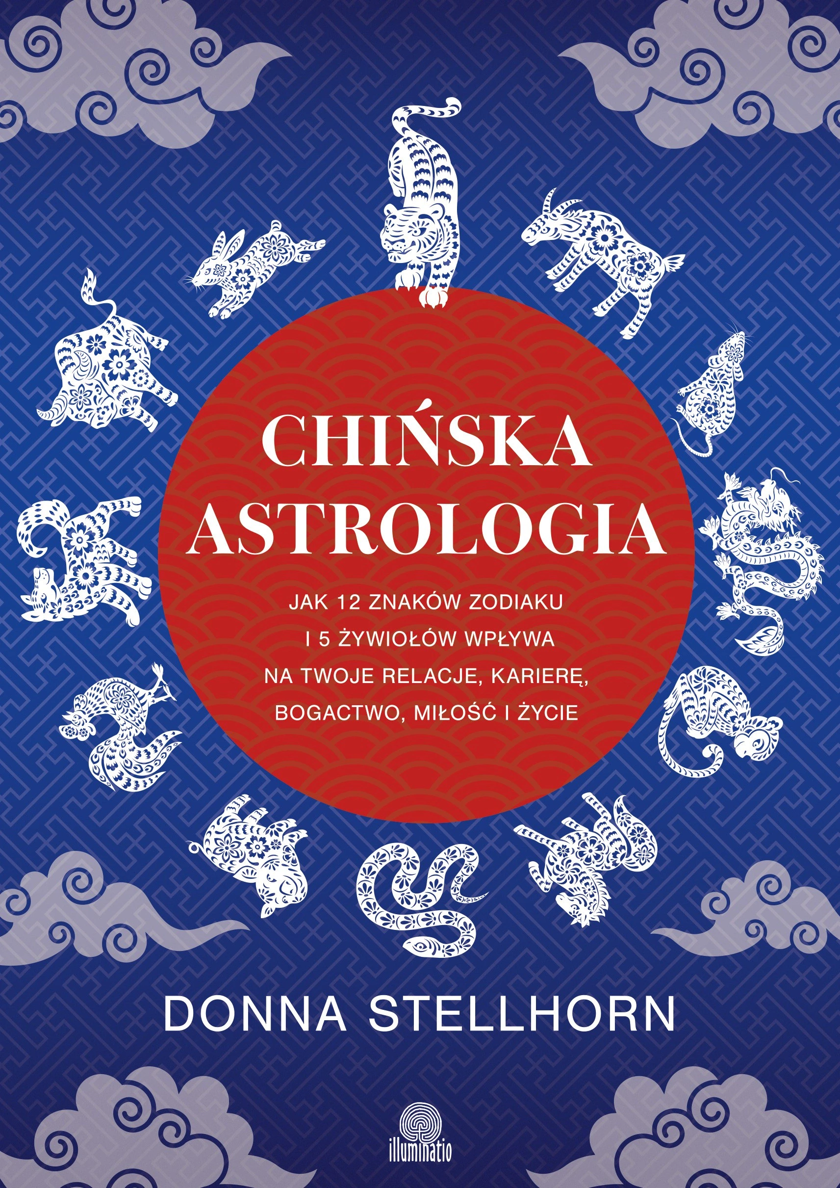 Chińska astrologia. Jak 12 znaków zodiaku i 5 żywiołów wpływa na twoje relacje, karierę, bogactwo, miłość i życie - Książki