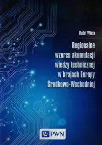 Regionalne wzorce akumulacji wiedzy technicznej w krajach Europy Środkowo-Wschodniej - Książki
