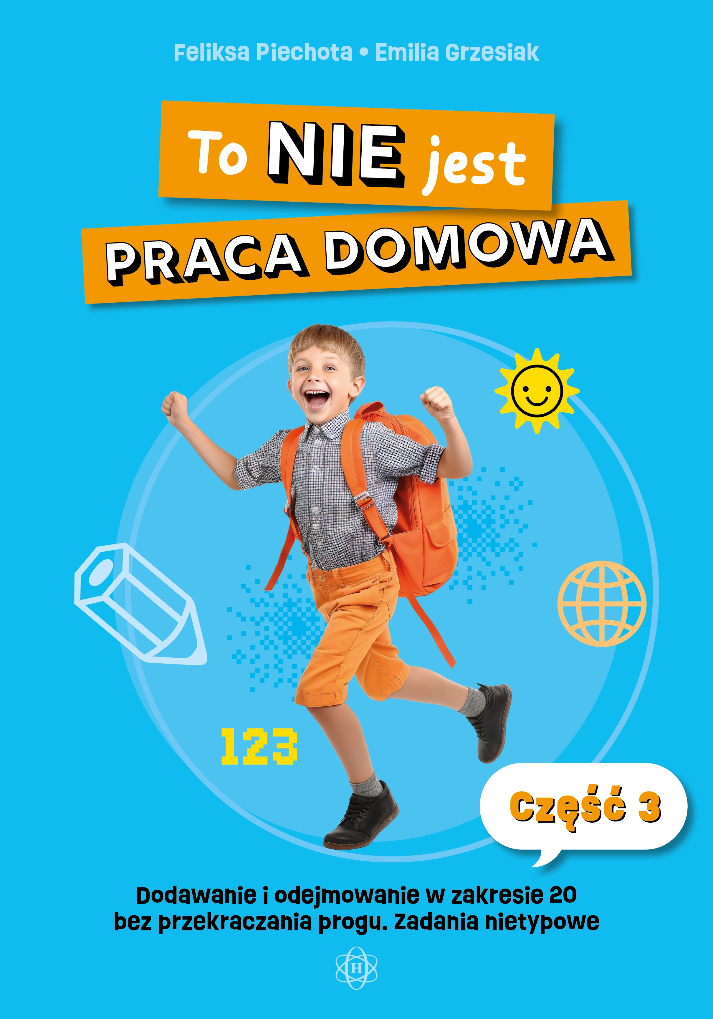 To NIE jest praca domowa. Część 3. Dodawanie i odejmowanie w zakresie 20 bez przekraczania progu. Ćwiczenia nietypowe - Książki