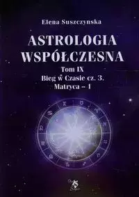 Astrologia współczesna. Tom IX. Bieg w Czasie. Część 3. Matryca 1 - Książki