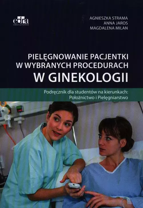 Pielęgnowanie pacjentki w wybranych procedurach w ginekologii - Książki