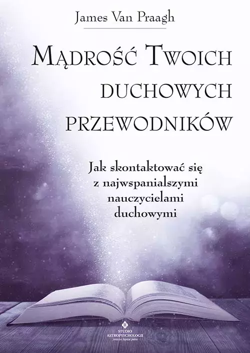 Mądrość Twoich duchowych przewodników. Jak na co dzień uzyskać pomoc i wsparcie od największych nauczycieli - Książki