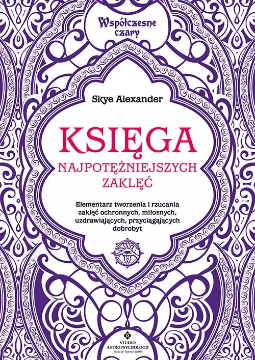 Księga najpotężniejszych zaklęć. Elementarz tworzenia i rzucania zaklęć ochronnych, miłosnych, uzdrawiających, przyciągających dobrobyt - Książki