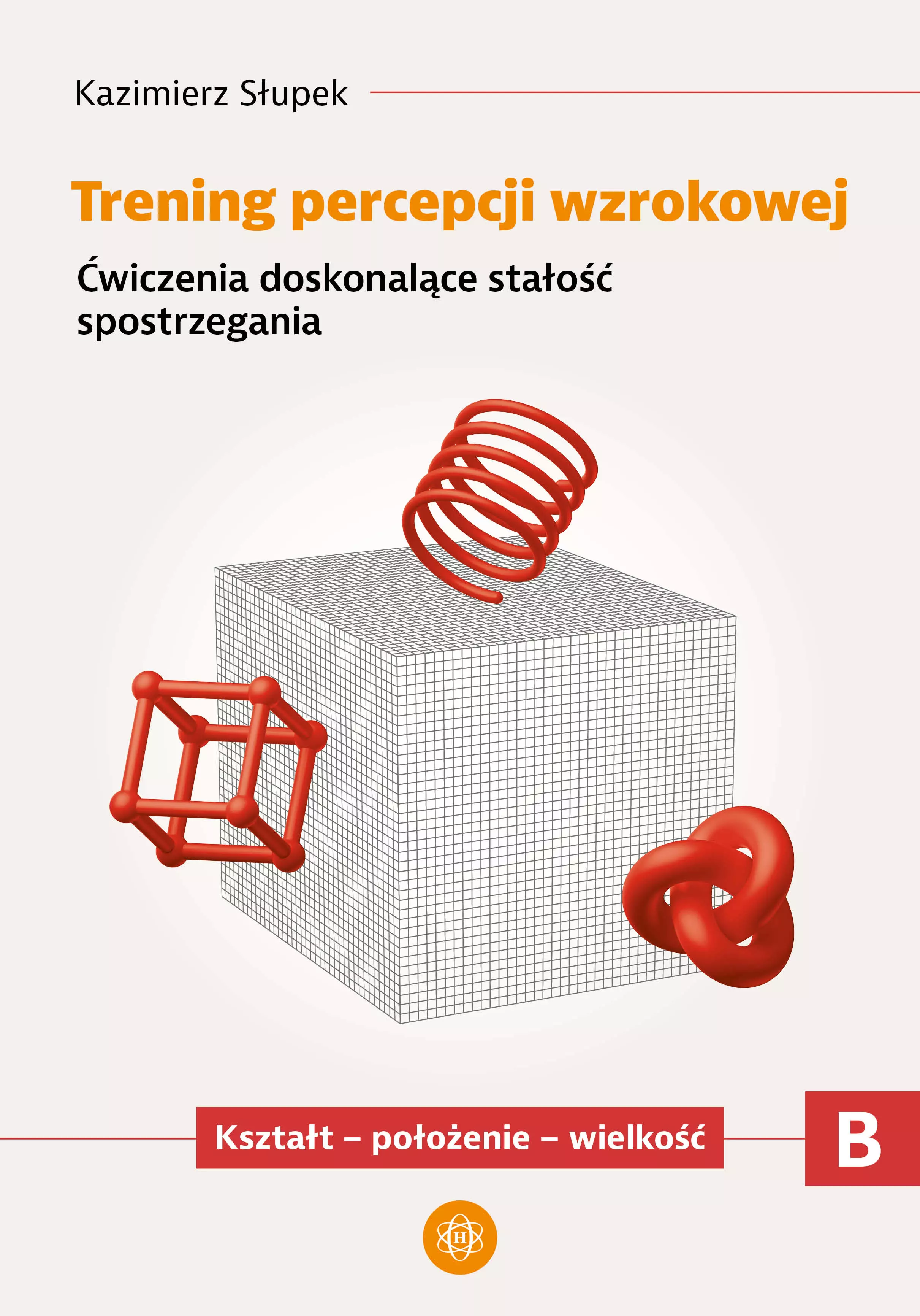 Trening percepcji wzrokowej. Część B. Ćwiczenia doskonalące stałość spostrzegania. Kształt - położenie - wielkość - Książki