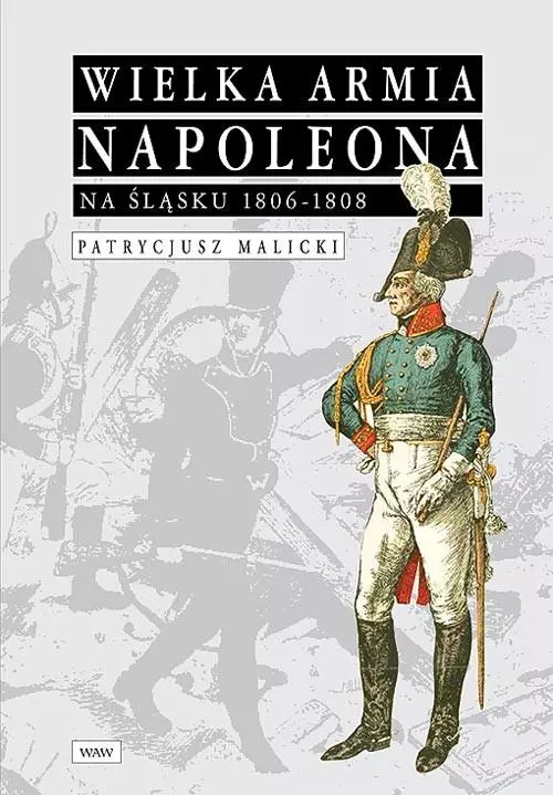Wielka Armia Napoleona na śląsku 1806-1808 - Książki