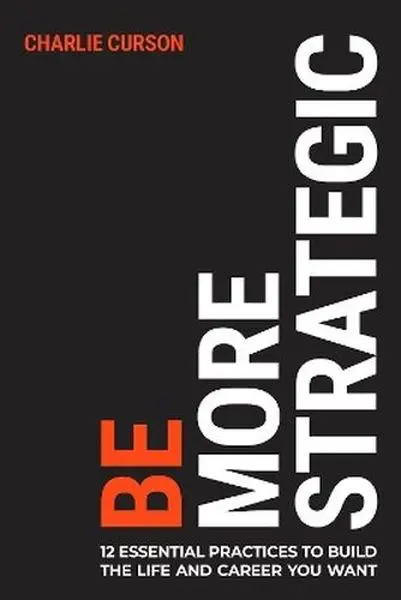 Be More Strategic. 12 essential practices to build the life and career you want - Książki
