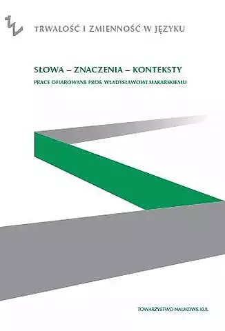 Słowa - znaczenia - konteksty. Prace ofiarowane prof. Władysławowi Makarskiego - Książki