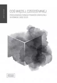 Coś więcej, czegoś mniej. Poszukiwanie formuły powieści graficznej w komiksie 1832-2015 - Książki