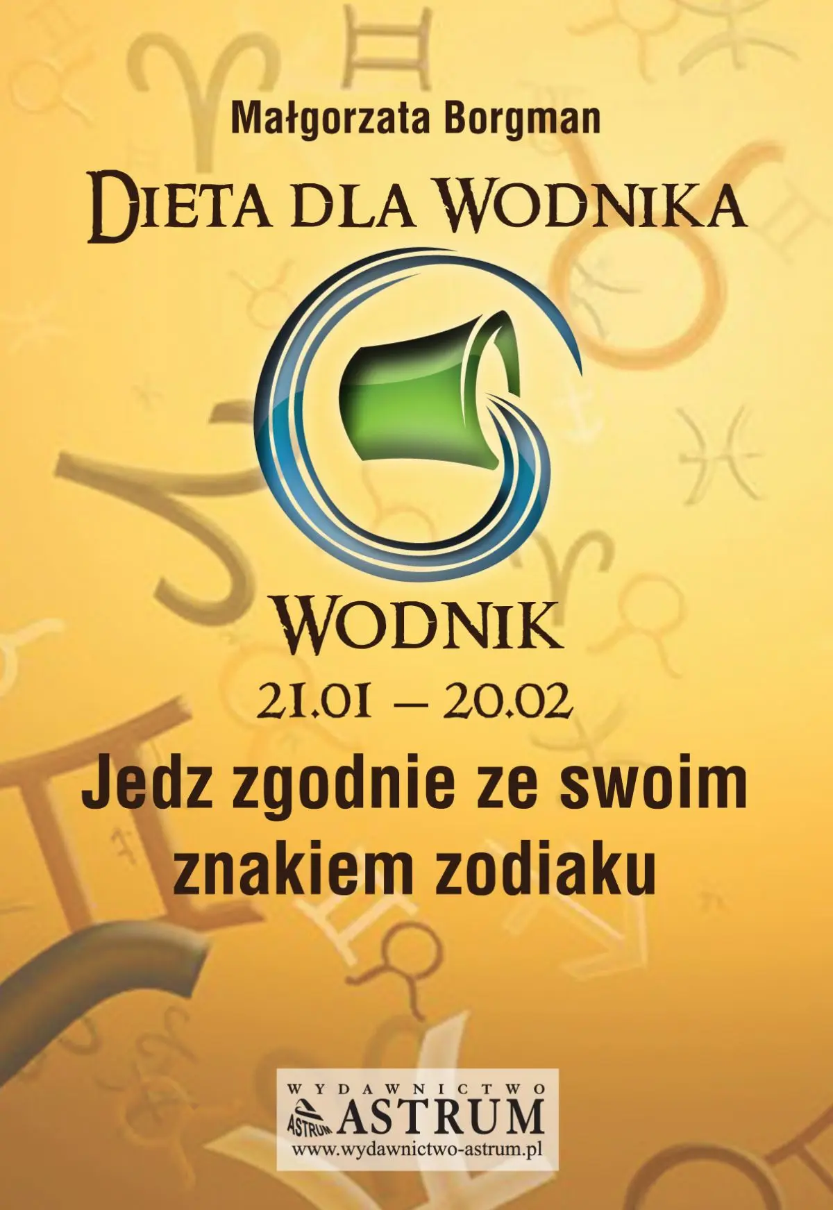 Jedz zgodnie ze swoim znakiem zodiaku. Dieta dla wodnika - Książki