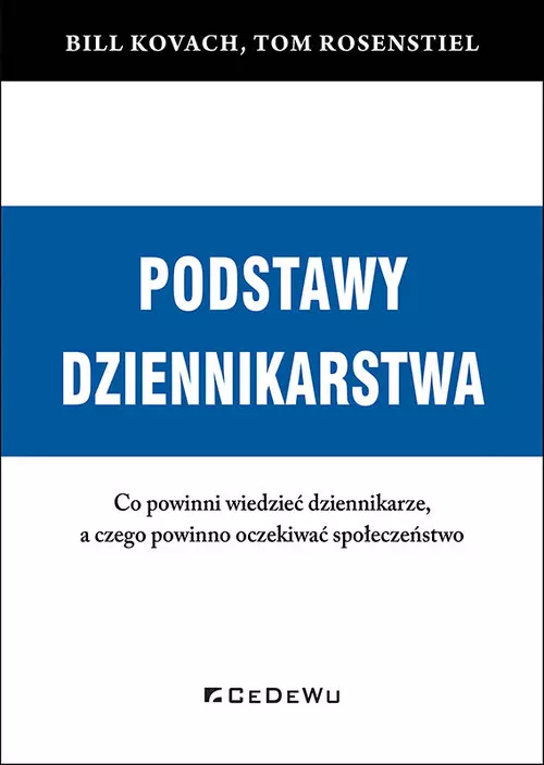 PODSTAWY DZIENNIKARSTWA. Co powinni wiedzieć dziennikarze, a czego powinno oczekiwać społeczeństwo - Książki