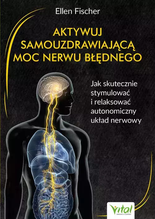 Aktywuj samouzdrawiającą moc nerwu błędnego. Jak skutecznie stymulować i relaksować autonomiczny układ nerwowy - Książki
