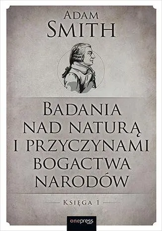 Badania nad naturą i przyczynami bogactwa narodów. Księga 1 - Książki