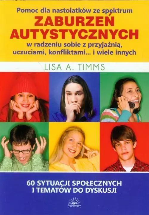 Pomoc dla nastolatków ze spektrum zaburzeń autystycznych w radzeniu sobie z przyjaźnią, uczuciami, konfliktami... i wiele innych. 60 sytuacji społecznych i tematów do dyskusji - Książki