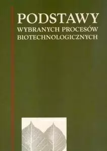 Podstawy wybranych procesów biotechnologicznych - Książki