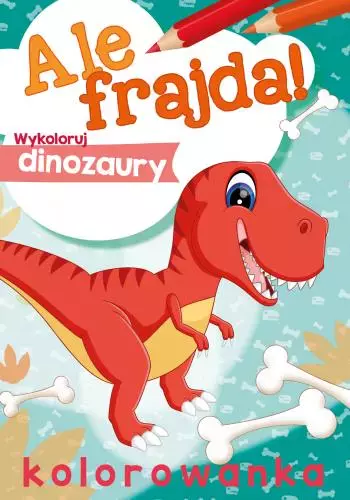 Ale frajda! Wykoloruj dinozaury - Książki