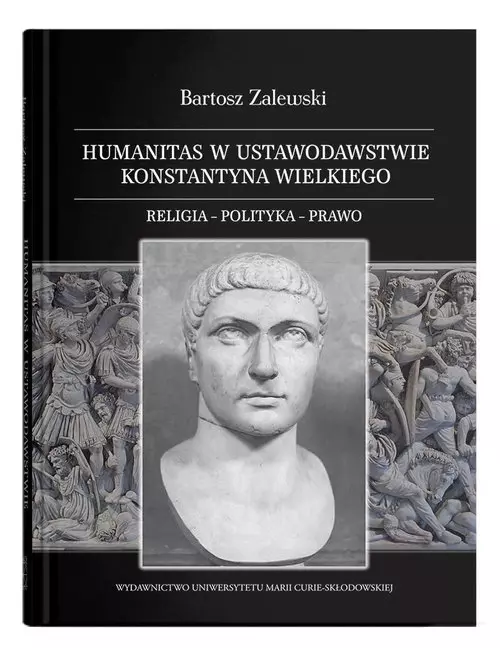 Humanitas w ustawodawstwie Konstantyna Wielkiego. Religia - polityka - prawo - Książki
