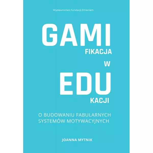 Gamifikacja w edukacji. O budowaniu fabularnych systemów motywacyjnych. - Książki