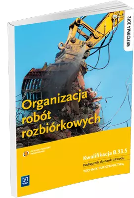 Organizacja robót rozbiórkowych. Kwalifikacja B.33.5. Podręcznik do nauki zawodu. Technik budownictwa, wydanie 3 - Książki
