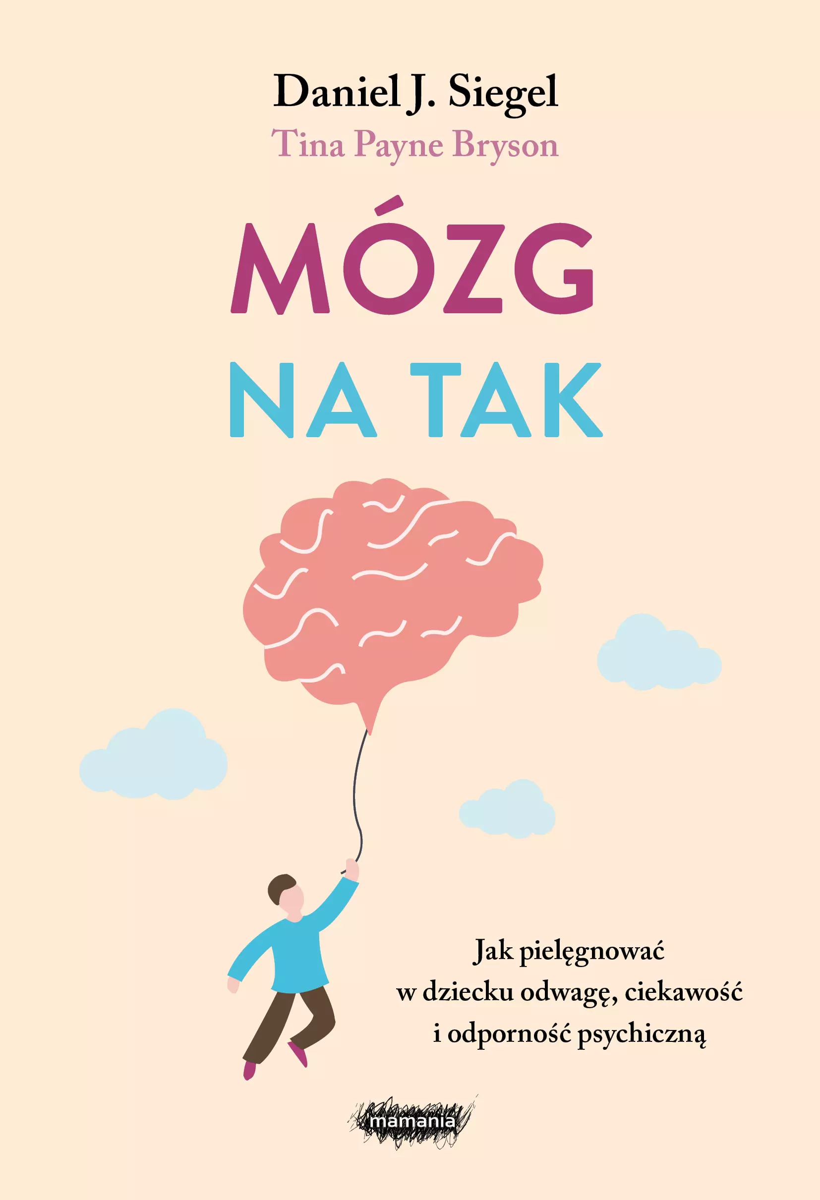 Mózg na tak. Jak pielęgnować w dziecku odwagę, ciekawość i odporność psychiczną - Książki