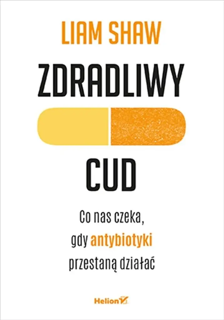 Zdradliwy cud. Co nas czeka, gdy antybiotyki przestaną działać - Książki